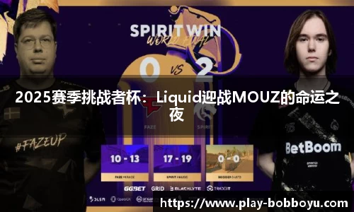 2025赛季挑战者杯：Liquid迎战MOUZ的命运之夜